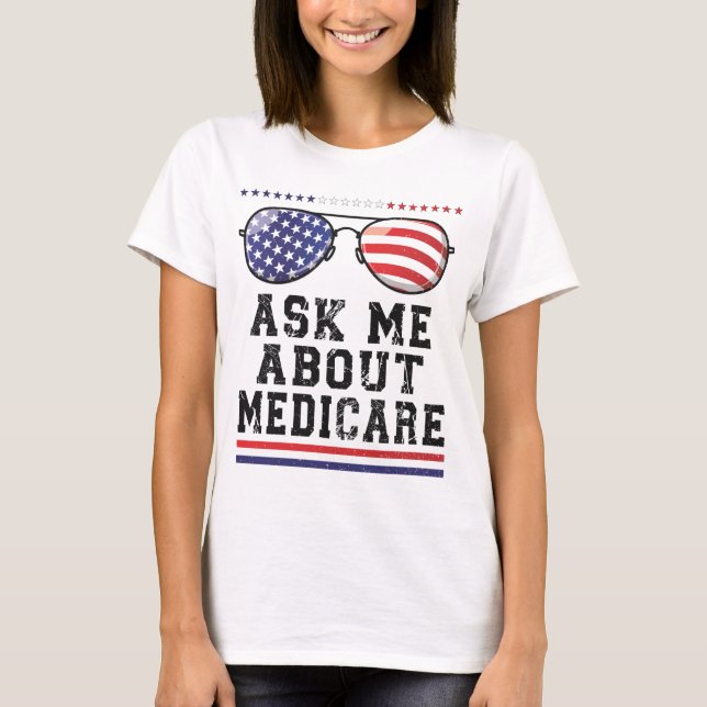 Insurance Agent Broker , Ask Me About  Medicare T-Shirt (Front)