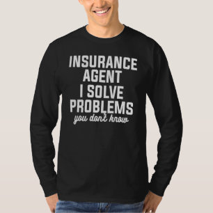 Insurance Agent I Solve Problems You Don't Know Ac T-Shirt
