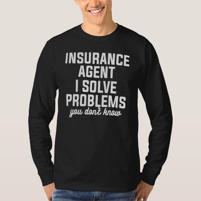 Insurance Agent I Solve Problems You Don't Know Ac T-Shirt (Front)