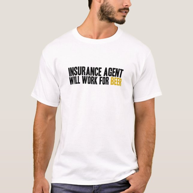 Insurance Agent-Will Work for Beer T-Shirt (Front)