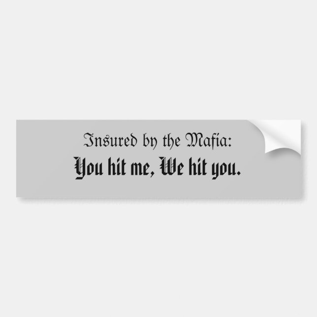 Insured by the Mafia, you hit me, we hit you. Bumper Sticker (Front)