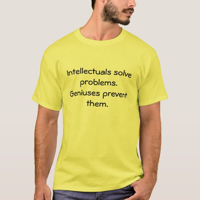 Intellectuals solve problems. Geniuses prevent ... T-Shirt (Front)
