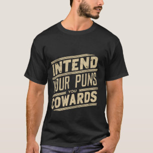Intend Your Puns, You Cowards ----- T-Shirt