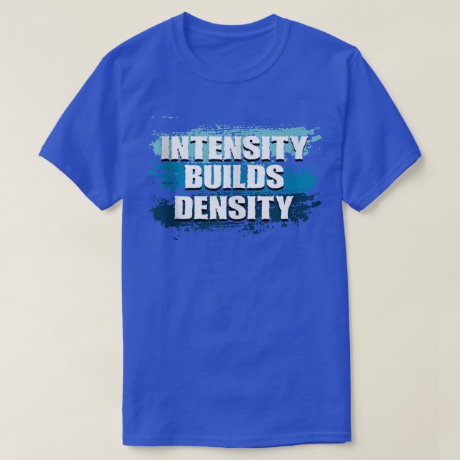 Intensity Builds Density Weightlifting Gym Fitness T-Shirt (Design Front)