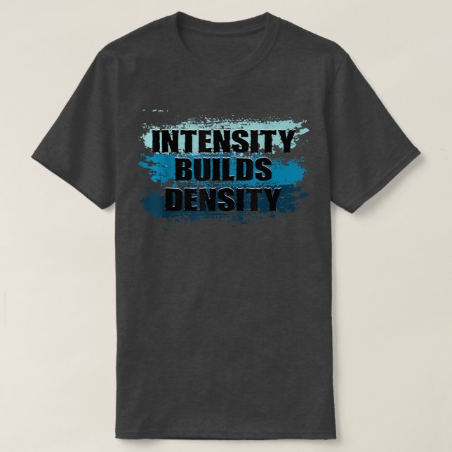 Intensity Builds Density Weightlifting Gym Fitness T-Shirt (Design Front)