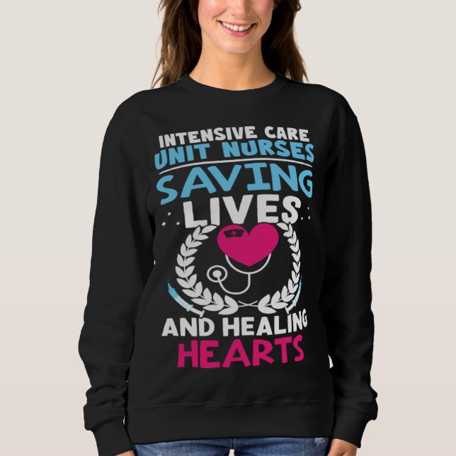 Intensive Care Unit Nurses Saving Lives Healing He Sweatshirt (Front)