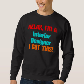 Interior Designer Relax I'll Get This Job Title De Sweatshirt