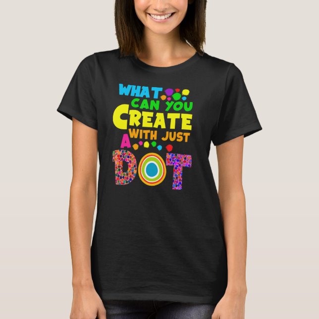 International Dot Day What Can You Create With Jus T-Shirt (Front)
