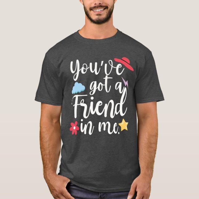 International Friendship Day Youve Got a Friend in T-Shirt (Front)