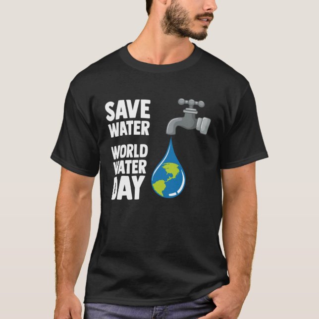 International World Water day Save Water World Wat T-Shirt (Front)