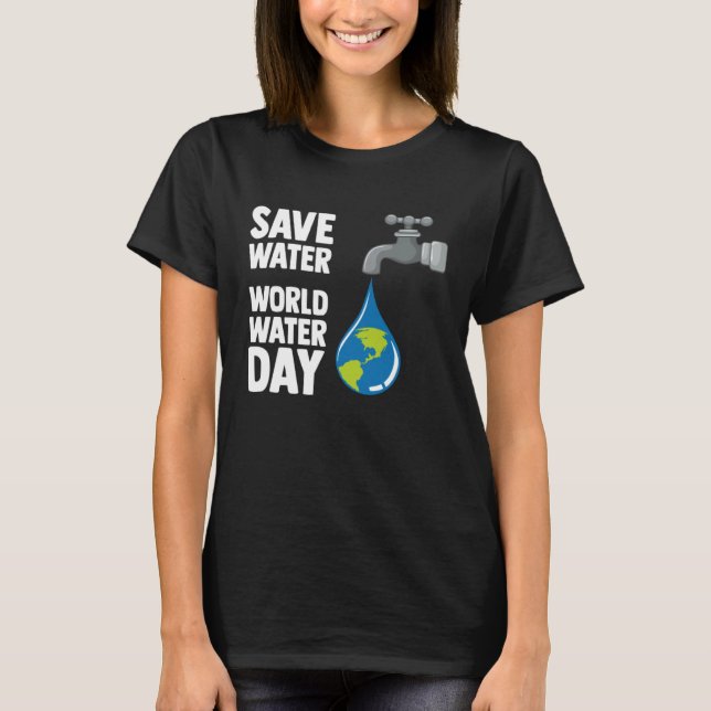 International World Water day Save Water World Wat T-Shirt (Front)