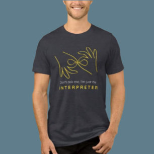 Interpreter Humour ASL Shirt – Don’t Ask Me