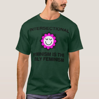 Intersectional Feminism Is The Only Feminism T-Shirt