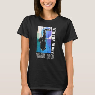 Into the Blues Saxaphone for Saxaphonists and Jazz T-Shirt