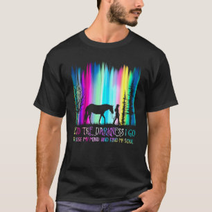 Into The Darkness I Go To Lose My Mind And Find My T-Shirt