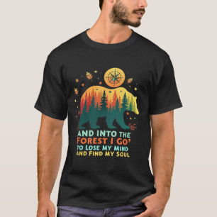 Into The Forest I Go To Lose My Mind And Find My S T-Shirt