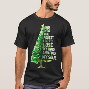 Into The Forest I Go To Lose My Mind And Find My S T-Shirt