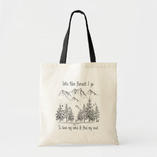 Into the Forest I go to Lose my Mind, Find my Soul Tote Bag