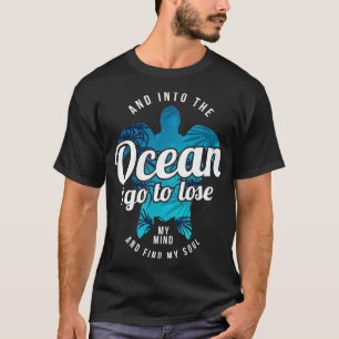 Into The Ocean I Go To Lose My Mind And Find My So T-Shirt