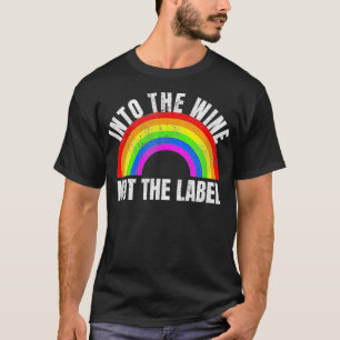 Into The Wine Not The Label LGBTQ Rainbow Gay Prid T-Shirt