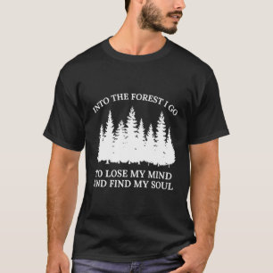 Into The Woods I Go To Lose My Mind And Find My So T-Shirt