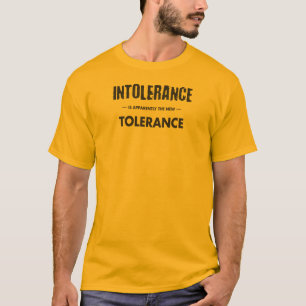 Intolerance Is Apparently The New Tolerance T-Shirt