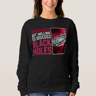 Introvert But Willing To Discuss Black Holes Astr Sweatshirt