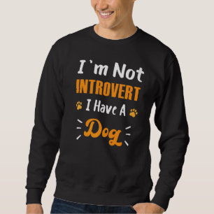 Introvert I Am Not Introvert I Have A Dog Sweatshirt