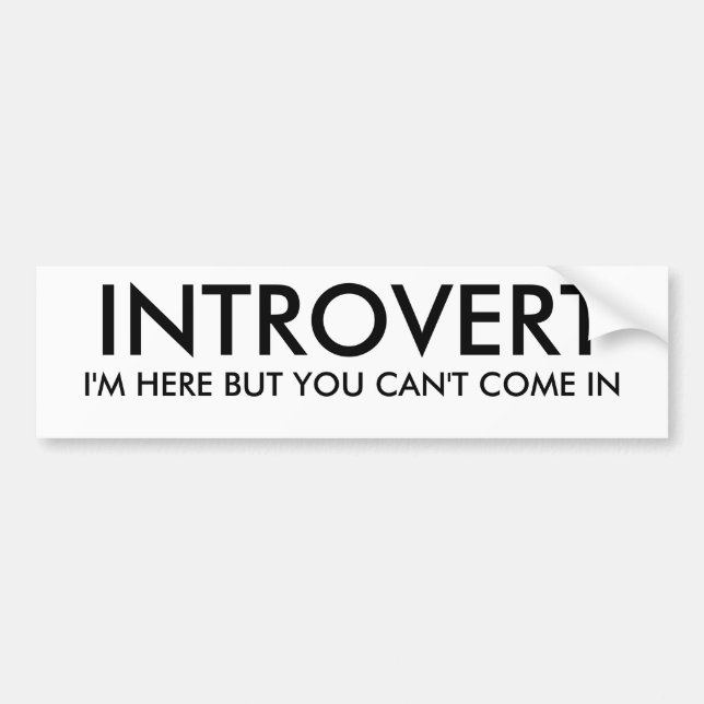 INTROVERT, I'M HERE BUT YOU CAN'T COME IN BUMPER STICKER (Front)