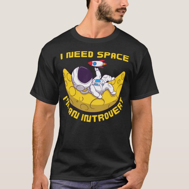 Introverted Astronaut Needs Space T-Shirt (Front)