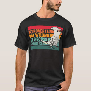 Introverted But Parrots Goffins Cockatoo T-Shirt