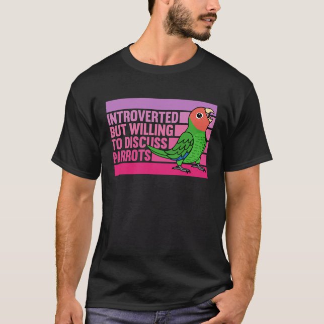 Introverted But Parrots Rosy faced Green Lovebird T-Shirt (Front)