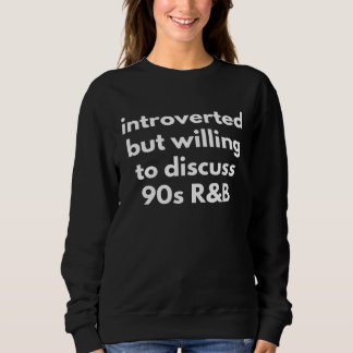 Introverted But Willing To Discuss 90s R&B  Music  Sweatshirt