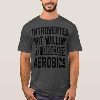 Introverted But Willing To Discuss Aerobics T-Shirt