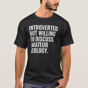 Introverted But Willing To Discuss Amateur Geology T-Shirt