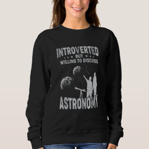 Introverted But Willing To Discuss Astronomy Sweatshirt