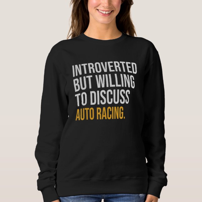 Introverted But Willing To Discuss Auto Racing Sweatshirt (Front)