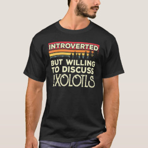 Introverted But Willing To Discuss Axolotls Funny  T-Shirt