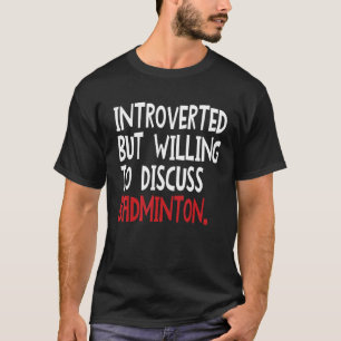 Introverted But Willing To Discuss Badminton For M T-Shirt