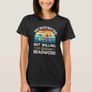 Introverted But Willing To Discuss Beadwork T-Shirt