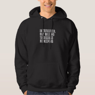Introverted But Willing to Discuss Beekeeping Intr Hoodie