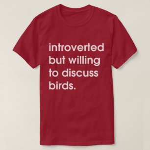 Introverted but willing to discuss birds. T-Shirt