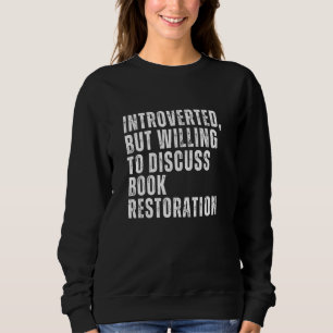 Introverted But Willing to Discuss Book Restoratio Sweatshirt