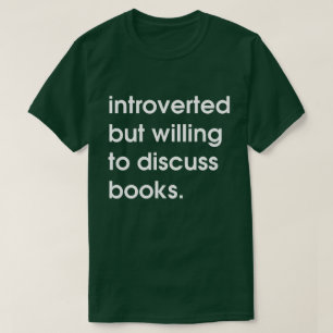 Introverted but willing to discuss books. T-Shirt