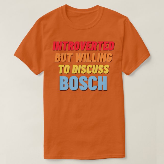 Introverted but willing to Discuss Bosch T-Shirt (Design Front)