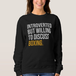 Introverted But Willing To Discuss Boxing Sweatshirt