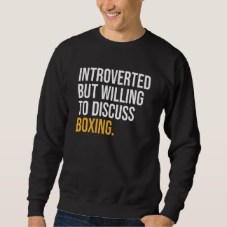 Introverted But Willing To Discuss Boxing Sweatshirt