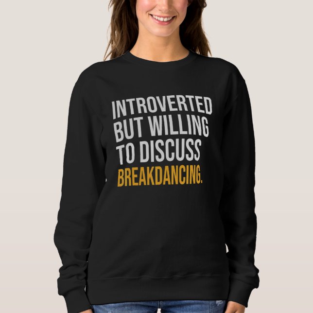 Introverted But Willing To Discuss Breakdancing Sweatshirt (Front)