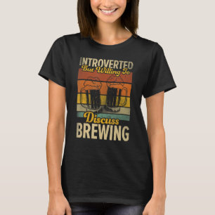 Introverted But Willing To Discuss Brewing Homebre T-Shirt