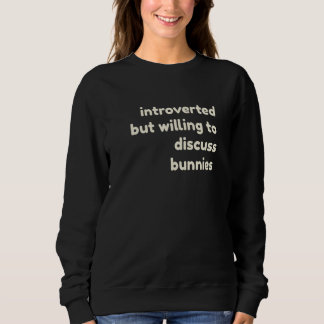 Introverted But Willing to Discuss Bunnies Introv Sweatshirt